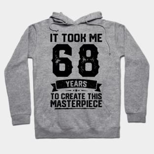 It Took Me 68 Years To Create This Masterpiece 68th Birthday Hoodie